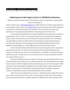 Global Harvest Foods Acquires Scotts U.S. Wild Bird Food Business Acquisition includes the Songbird Selections®, Morning Song®, and Country Pride® brands, enhancing Global Harvest’s national footprint SEATTLE – Ma