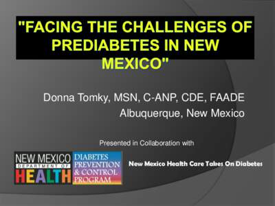 Donna Tomky, MSN, C-ANP, CDE, FAADE Albuquerque, New Mexico Presented in Collaboration with New Mexico Health Care Takes On Diabetes  