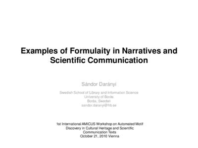 Examples of Formulaity in Narratives and Scientific Communication Sándor Darányi Swedish School of Library and Information Science University of Borås Borås, Sweden