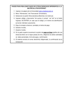 PASOS PARA REALIZAR PAGOS DE OTROS DERECHOS DIFERENTES A LA MATRÍCULA POR INTERNET 1. Ingrese a la página de la Universidad www.unisabana.edu.co 2. Menú “Admisiones”, link Financiación Universitaria. 3. Seleccion