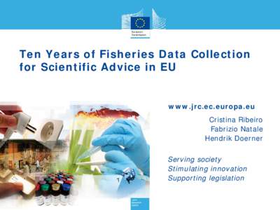 Ten Years of Fisheries Data Collection for Scientific Advice in EU www.jrc.ec.europa.eu Cristina Ribeiro Fabrizio Natale Hendrik Doerner