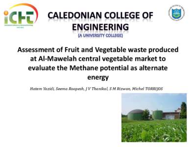 Assessment of Fruit and Vegetable waste produced at Al-Mawelah central vegetable market to evaluate the Methane potential as alternate energy Hatem Yazidi, Seema Roopesh, J V Thanikal, S M Rizwan, Michel TORRIJOS