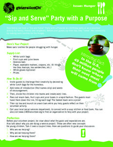 Issue: Hunger  “Sip and Serve” Party with a Purpose Your family can hold a “Sip and Serve” Party with a Purpose as a birthday party or as a volunteer activity for family, friends and neighbors. Before your guests