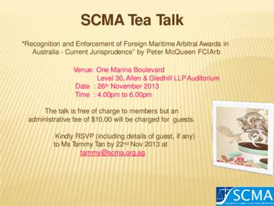 SCMA Tea Talk “Recognition and Enforcement of Foreign Maritime Arbitral Awards in Australia - Current Jurisprudence” by Peter McQueen FCIArb Venue: One Marina Boulevard Level 30, Allen & Gledhill LLP Auditorium Date 
