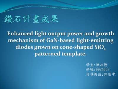 Enhanced light output power and growth mechanism of GaN-based light-emitting diodes grown on cone-shaped SiO2 patterned template. 學生:陳政勤 學號: