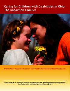 Caring for Children with Disabilities in Ohio: The Impact on Families A White Paper Prepared with a Grant from the Ohio Developmental Disabilities Council  Anthony Goudie, Ph.D., University of Cincinnati - Susan Havercam