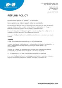 REFUND POLICY Bicycling Western Australia Inc. operates a ‘no refund’ policy. Before registering for an event carefully review the event details. Bicycling Western Australia does not refund registration fees where th