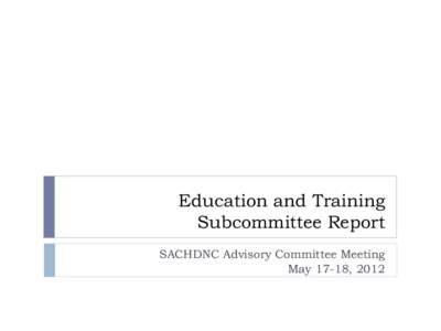 Education and Training Subcommittee Report SACHDNC Advisory Committee Meeting May 17-18, 2012  Subcommittee Charge