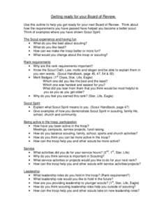 Getting ready for your Board of Review. Use this outline to help you get ready for your next Board of Review. Think about how the requirements you have passed have helped you become a better scout. Think of examples wher