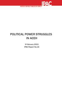 POLITICAL POWER STRUGGLES IN ACEH 9 February 2015 IPAC Report No.16  contents