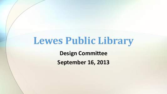 Lewes Public Library Design Committee September 16, 2013 Agenda • Approve Minutes
