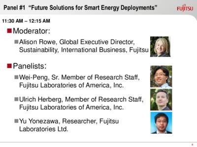 Panel #1 “Future Solutions for Smart Energy Deployments” 11:30 AM – 12:15 AM Moderator: Alison Rowe, Global Executive Director, Sustainability, International Business, Fujitsu