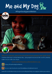 Me and My Dog #TogetherAgainstRabies There’s a special, protective bond between people and their dogs Celebrate this bond on World Rabies Day - join people from around the world by sharing a photo of you with your dog 