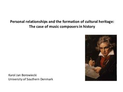 Personal relationships and the formation of cultural heritage: The case of music composers in history Karol Jan Borowiecki University of Southern Denmark