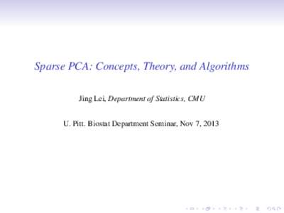 Sparse PCA: Concepts, Theory, and Algorithms Jing Lei, Department of Statistics, CMU U. Pitt. Biostat Department Seminar, Nov 7, 2013 Collaborators	
   Vince	
  Q.	
  Vu,	
  Stat.	
  Dept.	
  OSU	
  