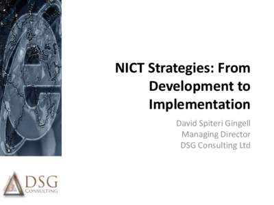 NICT Strategies: From Development to Implementation David Spiteri Gingell Managing Director DSG Consulting Ltd