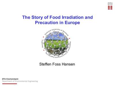 The Story of Food Irradiation and Precaution in Europe Steffen Foss Hansen  “But are there no “false