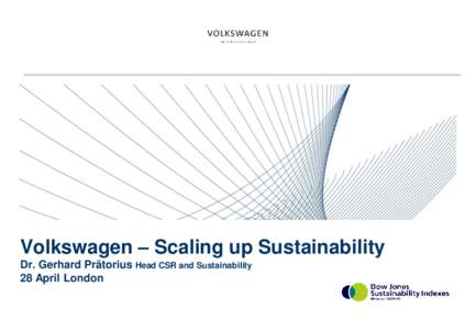 Volkswagen – Scaling up Sustainability Dr. Gerhard Prätorius Head CSR and Sustainability 28 April London Disclaimer This publication constitutes neither an offer to sell nor a solicitation to buy or subscribe to