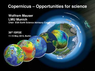 Copernicus – Opportunities for science Wolfram Mauser LMU Munich Chair ESA Earth Science Advisory Committee  36th ISRSE