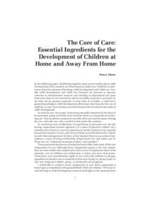 The Core of Care: Essential Ingredients for the Development of Children at Home and Away From Home Henry Maier In the following pages I shall bring together some recent studies about child