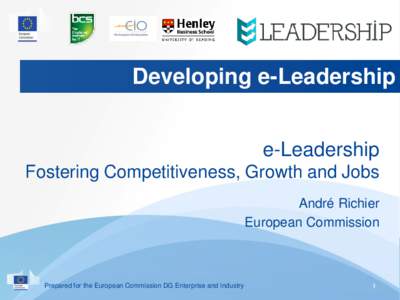 Developing e-Leadership e-Leadership Fostering Competitiveness, Growth and Jobs André Richier European Commission