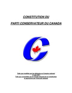 CONSTITUTION DU PARTI CONSERVATEUR DU CANADA Telle que modifiée par les délégués au Congrès national 11 juin 2011 Telle que consolidée par le Comité national de la Constitution