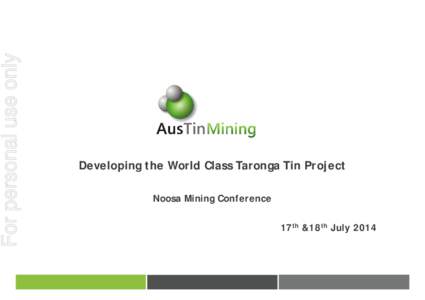 For personal use only  Developing the World Class Taronga Tin Project Noosa Mining Conference 17th &18th July 2014