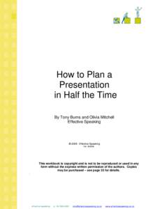 How to Plan a Presentation in Half the Time By Tony Burns and Olivia Mitchell Effective Speaking