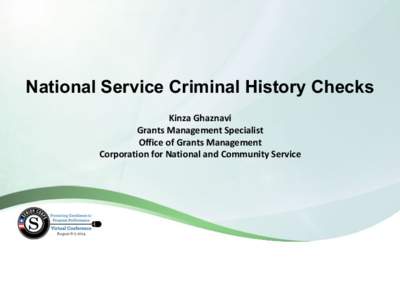 National Service Criminal History Checks Kinza Ghaznavi Grants Management Specialist Office of Grants Management Corporation for National and Community Service