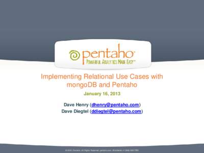 Implementing Relational Use Cases with mongoDB and Pentaho January 16, 2013 Dave Henry ([removed]) Dave Diegtel ([removed])