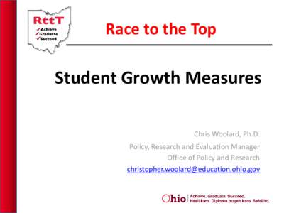 Race to the Top  Student Growth Measures Chris Woolard, Ph.D. Policy, Research and Evaluation Manager Office of Policy and Research