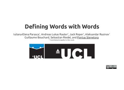 Deﬁning Words with Words Iuliana-Elena Parasca*, Andreas Lukas Rauter*, Jack Roper*, Aleksandar Rusinov* Guillaume Bouchard, Sebastian Riedel, and Pontus Stenetorp * Contributed equally to this work.  Games With a Pur