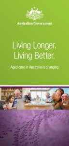 Living Longer. Living Better. Aged care in Australia is changing Australia’s aged care system is changing to help older