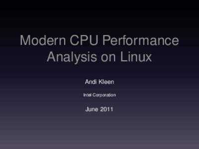 Modern CPU Performance Analysis on Linux Andi Kleen Intel Corporation  June 2011