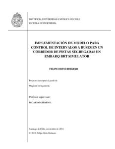 PONTIFICIA UNIVERSIDAD CATÓLICA DE CHILE ESCUELA DE INGENIERÍA IMPLEMENTACIÓN DE MODELO PARA CONTROL DE INTERVALOS A BUSES EN UN CORREDOR DE PISTAS SEGREGADAS EN