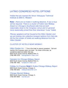 LATINO CONGRESO HOTEL OPTIONS Hotels that are nearest the Arturo Velazquez Technical Institute at 2800 S. Western Note—there are no hotels in walking distance. A taxi or bus will be required. There is a cluster of hote