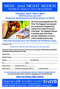MHJC 2nd NIGHT SEDER HEBREW SKILLS NOT REQUIRED Tuesday, April 15th @ 6pm RSVP Deadline: April 5th Hosted by Rabbi David and Elissa Senter at MHJC We will be using Haggadah B’kol Dor