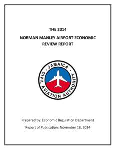 THE 2014 NORMAN MANLEY AIRPORT ECONOMIC REVIEW REPORT Prepared by: Economic Regulation Department Report of Publication: November 18, 2014