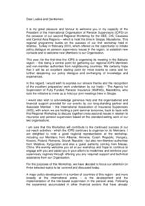 Dear Ladies and Gentlemen,  It is my great pleasure and honour to welcome you in my capacity of the President of the International Organisation of Pension Supervisors (IOPS) on the occasion of our second Regional Worksho