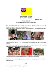 GOVERNMENT OF NIUE OFFICE OF THE PREMIER July 02nd2015 PRESS RELEASE Premier Attend Tongan King Coronation Alofi, Niue, 02ndJuly 2015: Honourable Premier will be in attendance at the coronation of