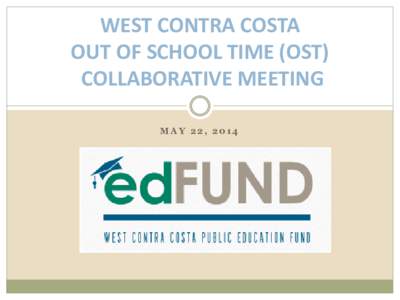 WEST CONTRA COSTA OUT OF SCHOOL TIME (OST) COLLABORATIVE MEETING MAY 22, 2014  Meeting Agenda