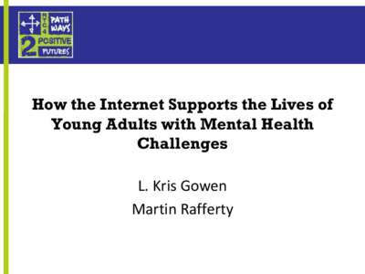 How the Internet Supports the Lives of Young Adults with Mental Health Challenges L. Kris Gowen Martin Rafferty