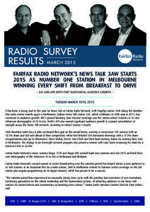 M A RC H 10 , [removed]FAIRFAX RADIO NETWORK’S NEWS TALK 3AW STARTS 2015 AS NUMBER ONE STATION IN MELBOURNE WINNING EVERY SHIFT FROM BREAKFAST TO DRIVE - 2UE AND 6PR BOTH POST SUBSTANTIAL AUDIENCE GROWTH -
