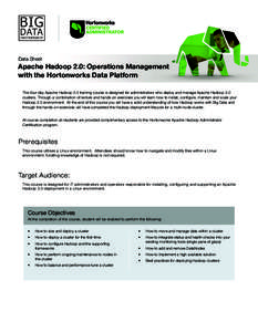 Data Sheet  Apache Hadoop 2.0: Operations Management with the Hortonworks Data Platform This four-day Apache Hadoop 2.0 training course is designed for administrators who deploy and manage Apache Hadoop 2.0 clusters. Thr