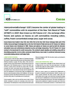 Cocoa IntercontinentalExchange® (ICE®) became the center of global trading in “soft” commodities with its acquisition of the New York Board of Trade (NYBOT) in[removed]Now known as ICE Futures U.S.®, the exchange of