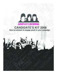 CANDIDATE’S KIT[removed]How to outreach & engage youth in your campaign APATHY IS BORING CANDIDATE’S KIT 2008 So an election has just been called; now it’s all about how to get people out to