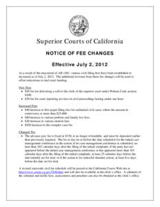 Superior Courts of California NOTICE OF FEE CHANGES Effective July 2, 2012 As a result of the enactment of AB 1481, various civil filing fees have been established or increased as of July 2, 2012. The additional revenue 