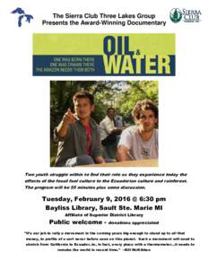 The Sierra Club Three Lakes Group Presents the Award-Winning Documentary Two youth struggle within to find their role as they experience today the effects of the fossil fuel culture to the Ecuadorian culture and rainfore