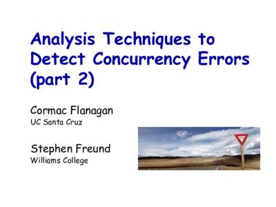Analysis Techniques to Detect Concurrency Errors (part 2) Cormac Flanagan UC Santa Cruz