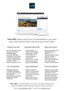 Pulse CMS makes it easy for you to build websites in your usual way, and for clients to edit it with the simple content editor. DESIGN AS YOU WISH MAKE DEVELOPERS HAPPY